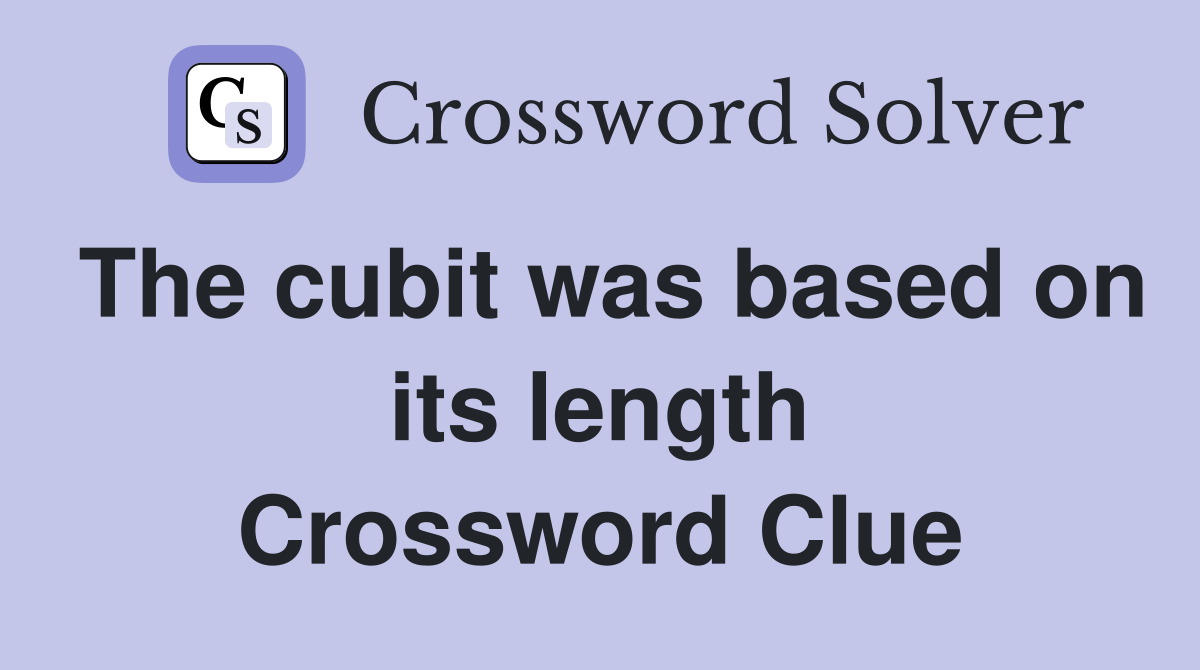 The cubit was based on its length Crossword Clue