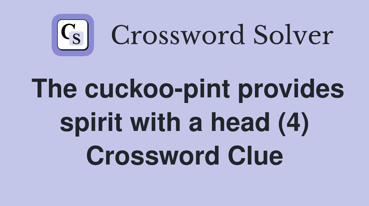 The cuckoo-pint provides spirit with a head (4) Crossword Clue