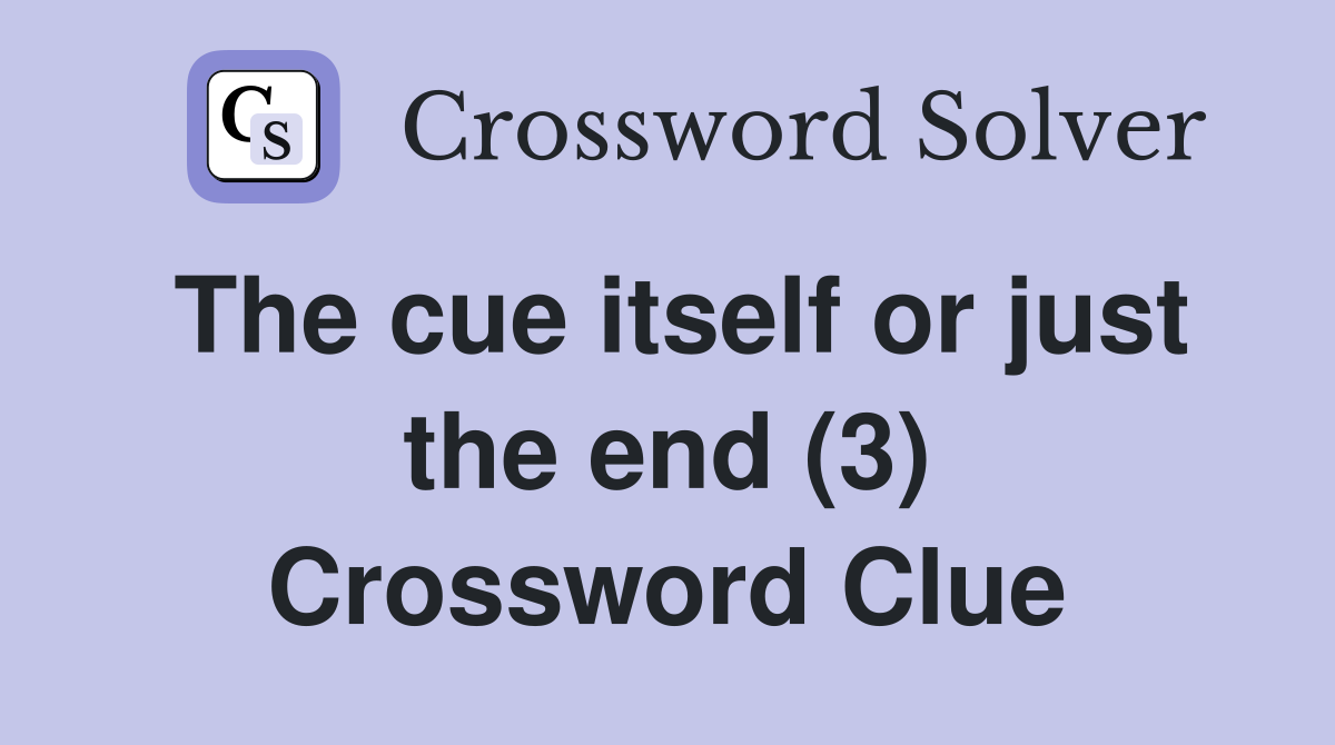 The cue itself or just the end (3) Crossword Clue