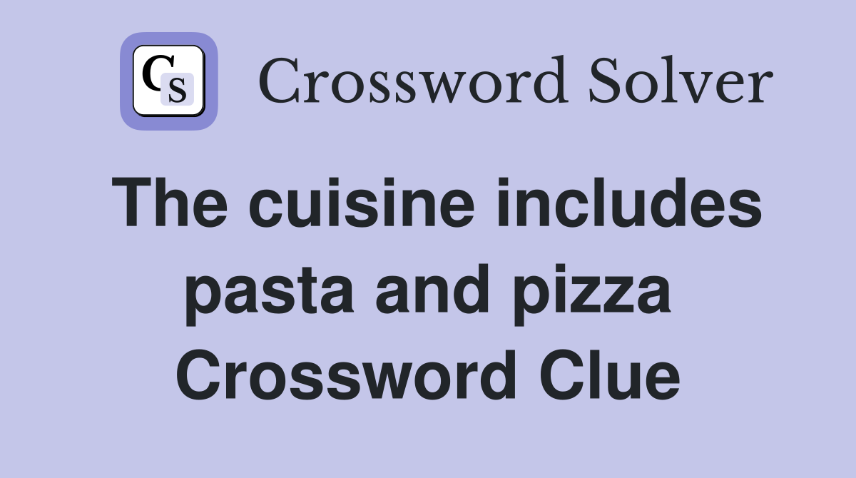 The cuisine includes pasta and pizza Crossword Clue