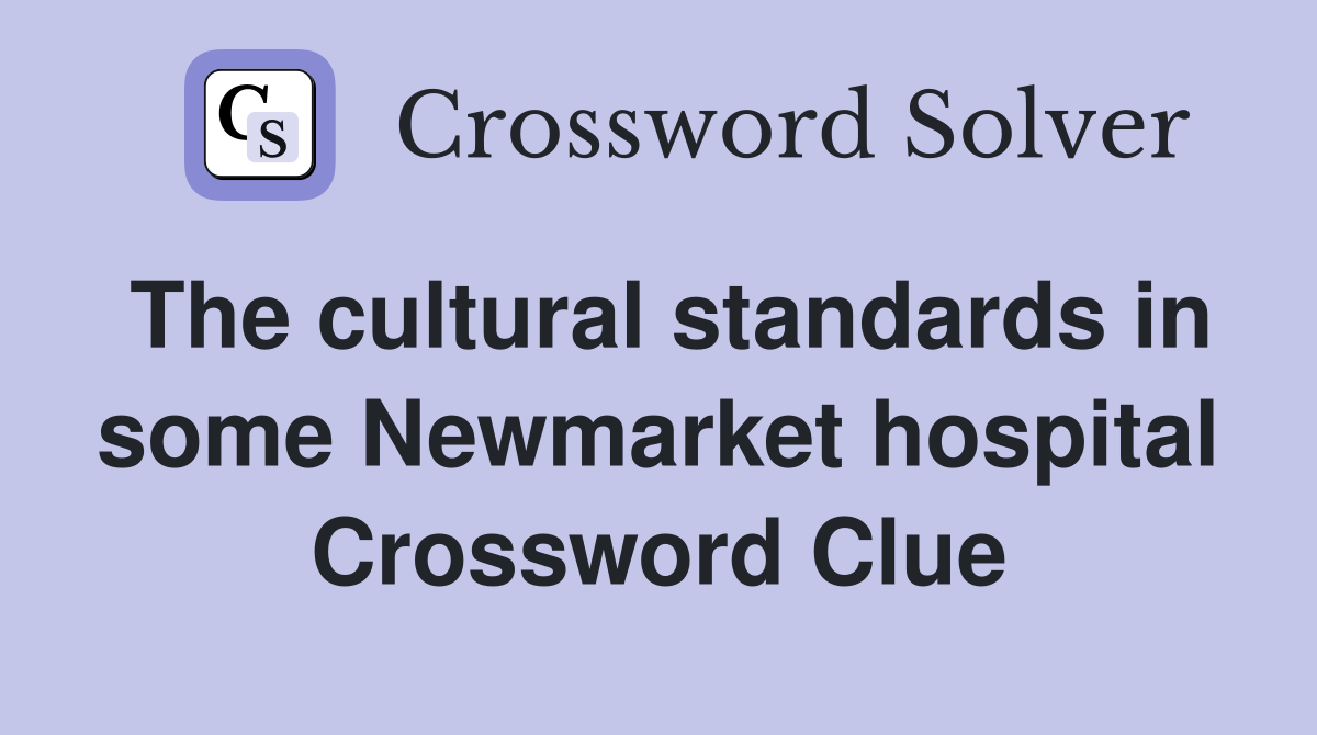 The cultural standards in some Newmarket hospital Crossword Clue