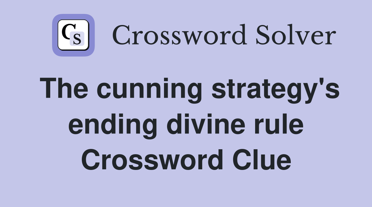 The cunning strategy's ending divine rule Crossword Clue