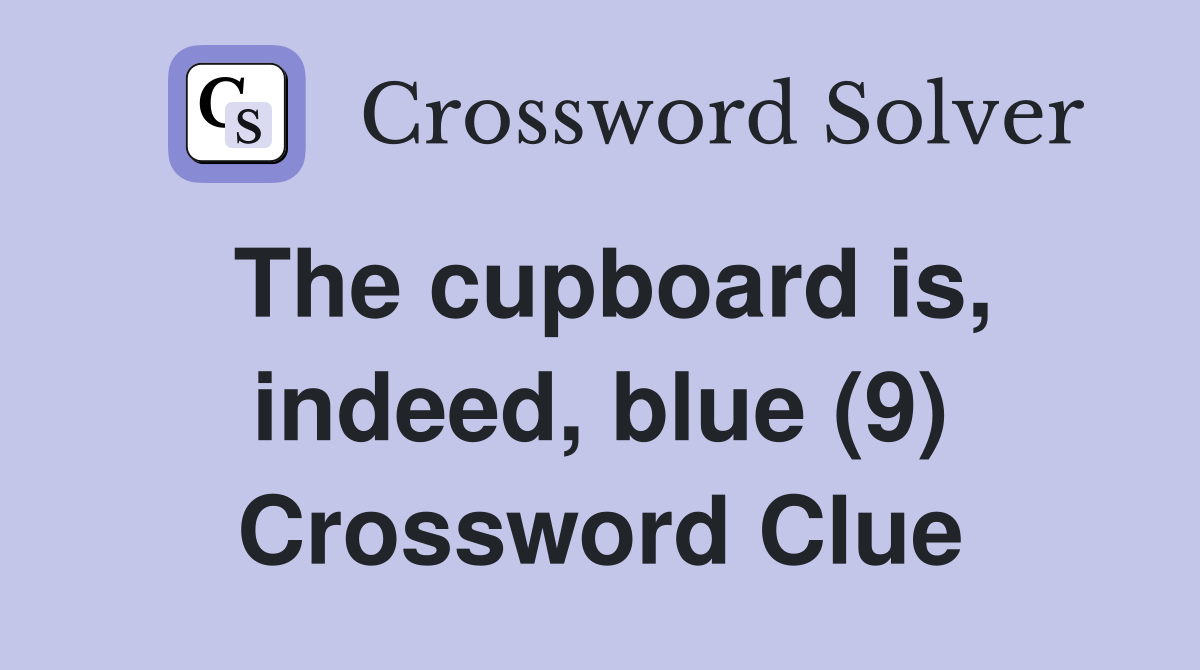 The cupboard is, indeed, blue (9) Crossword Clue