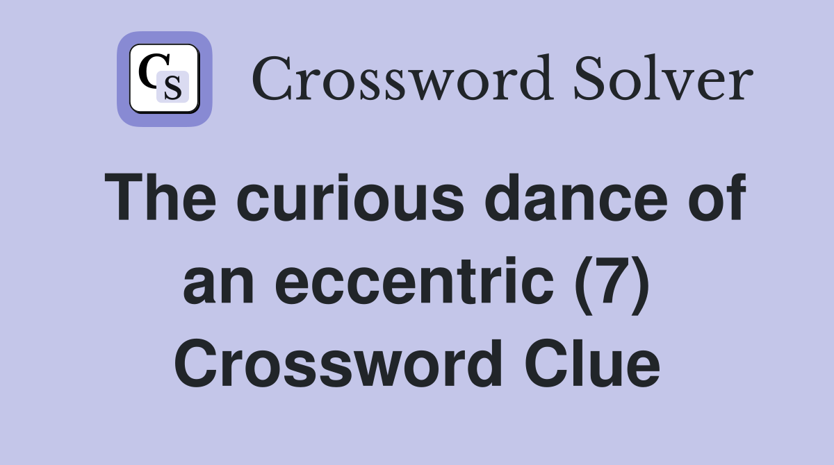 The curious dance of an eccentric (7) Crossword Clue