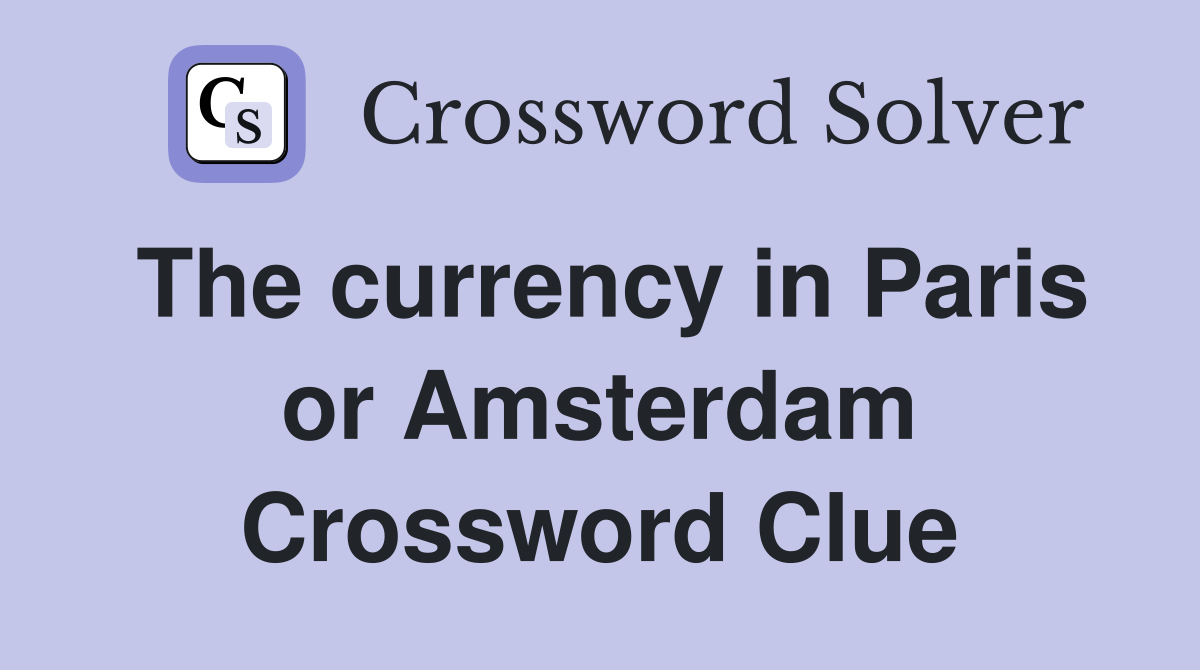 The currency in Paris or Amsterdam Crossword Clue