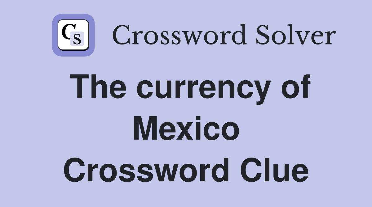 The currency of Mexico Crossword Clue