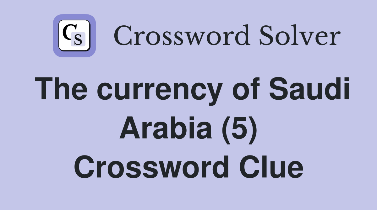 The currency of Saudi Arabia (5) Crossword Clue