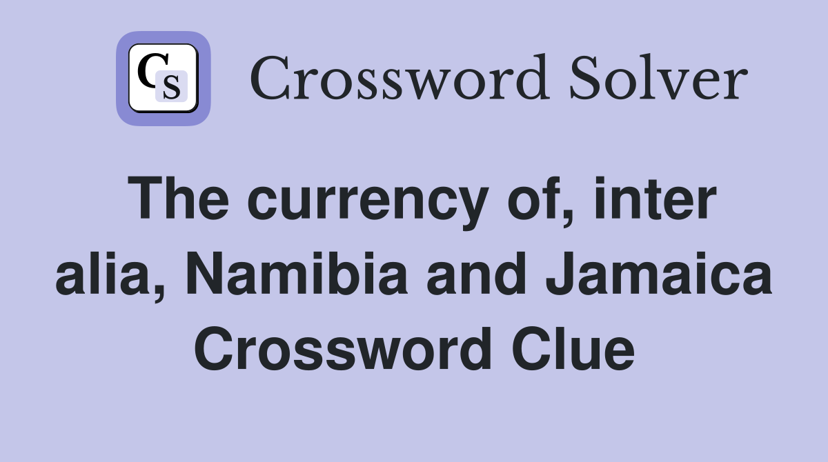 The currency of, inter alia, Namibia and Jamaica Crossword Clue