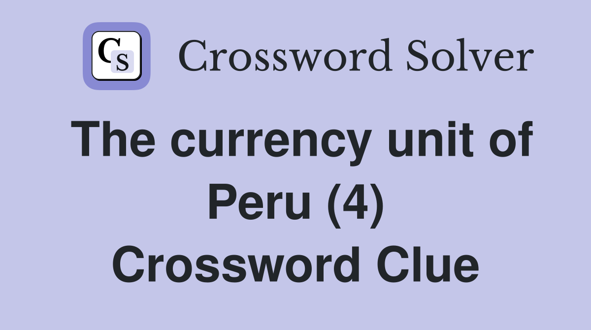 The currency unit of Peru (4) Crossword Clue