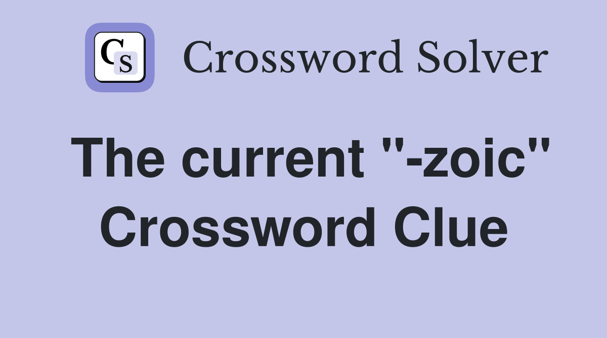 The current "-zoic" Crossword Clue