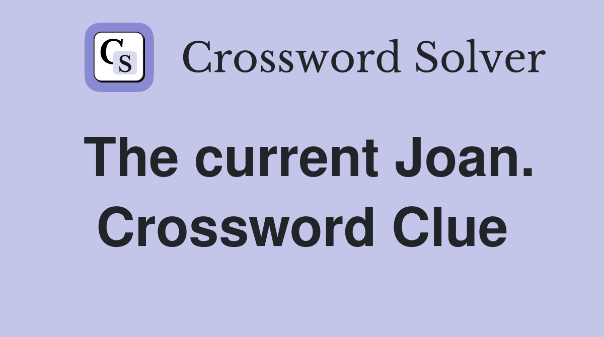 The current Joan. Crossword Clue