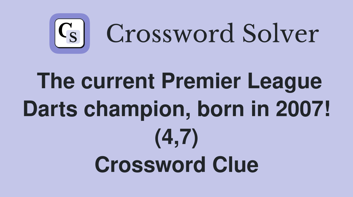 The current Premier League Darts champion, born in 2007! (4,7) Crossword Clue