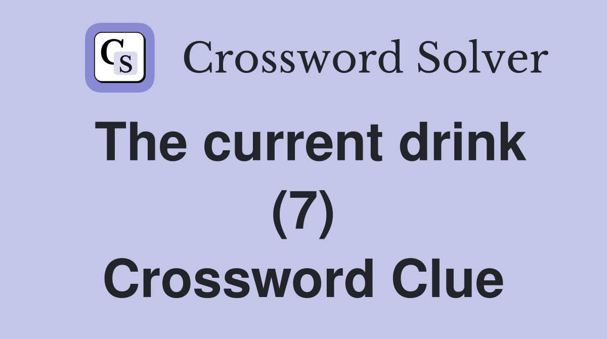 The current drink (7) Crossword Clue