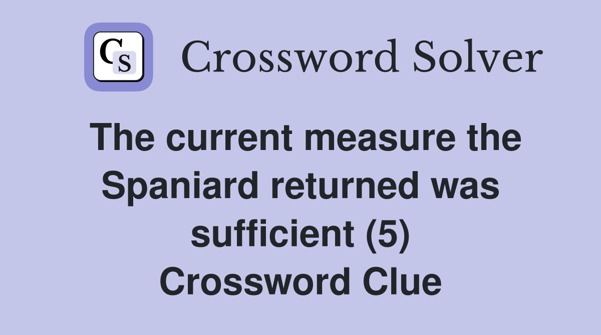 The current measure the Spaniard returned was sufficient (5) Crossword Clue