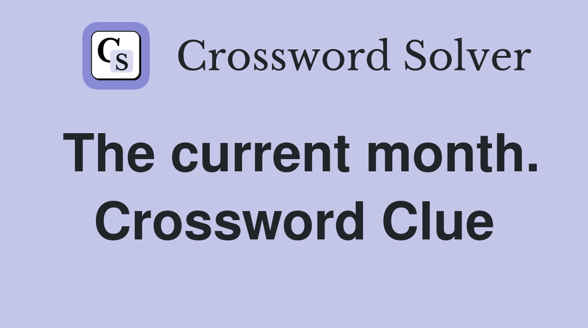 The current month. Crossword Clue