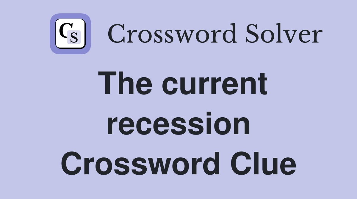 The current recession Crossword Clue
