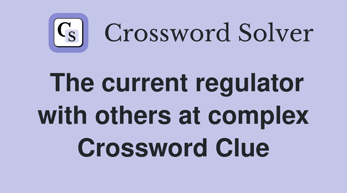 The current regulator with others at complex Crossword Clue