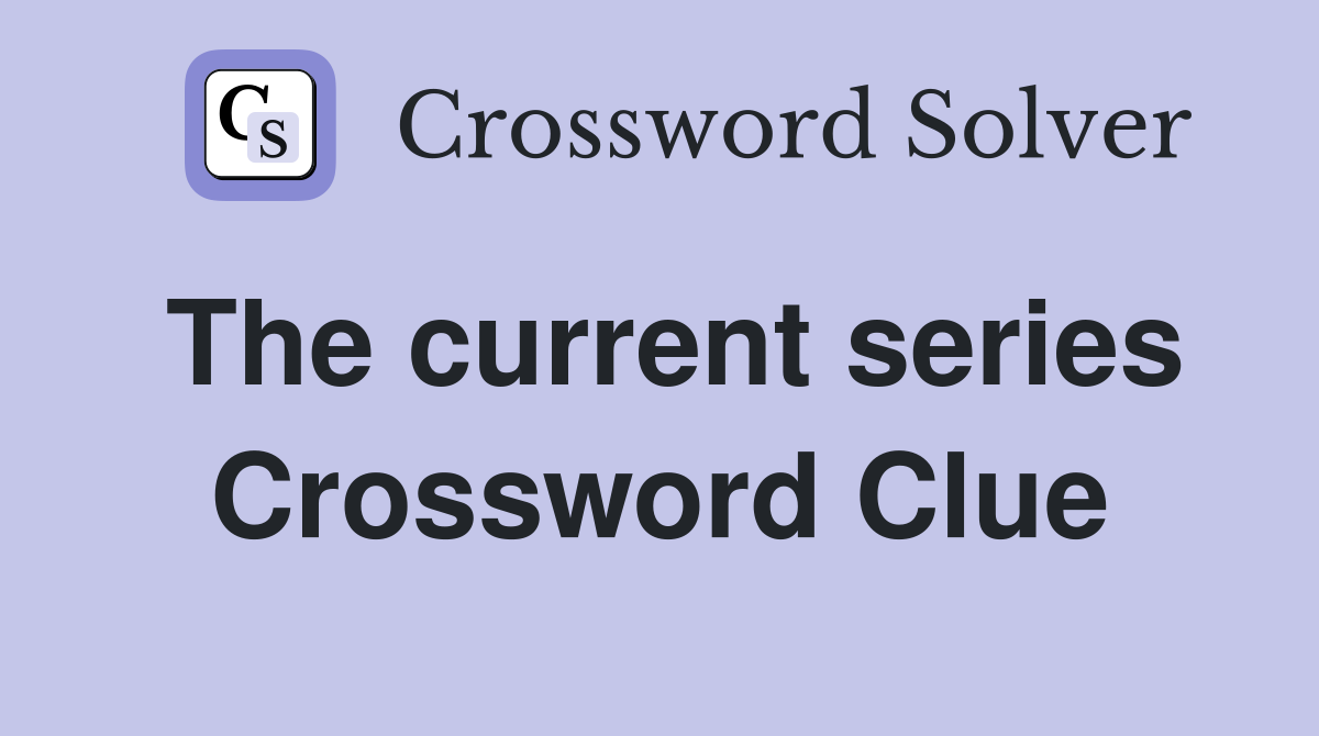 The current series Crossword Clue