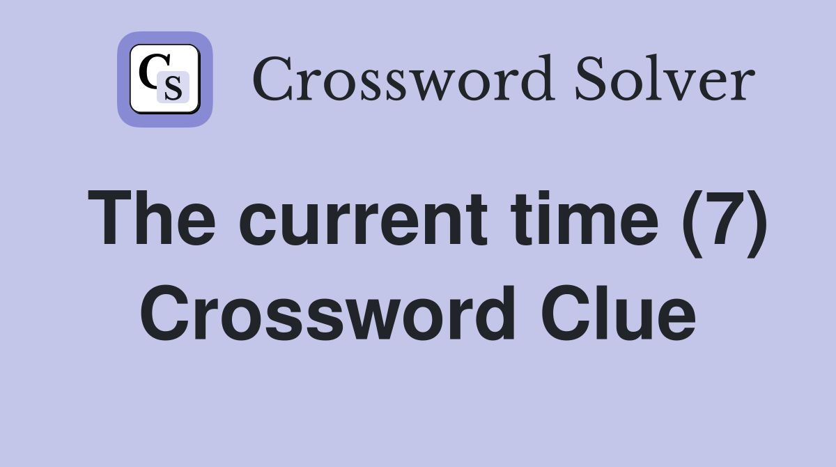 The current time (7) Crossword Clue