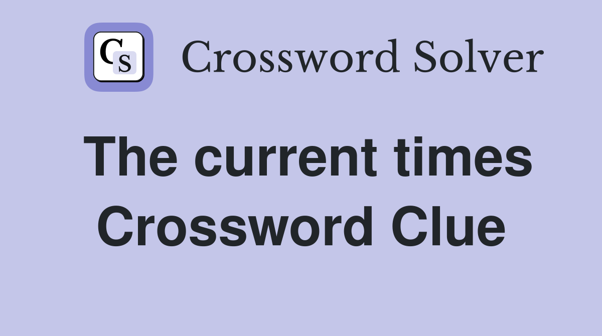 The current times Crossword Clue