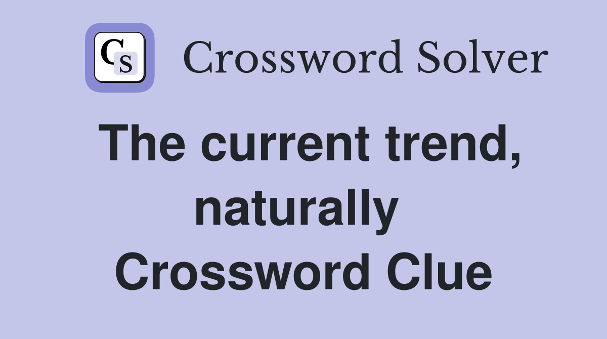 The current trend, naturally  Crossword Clue