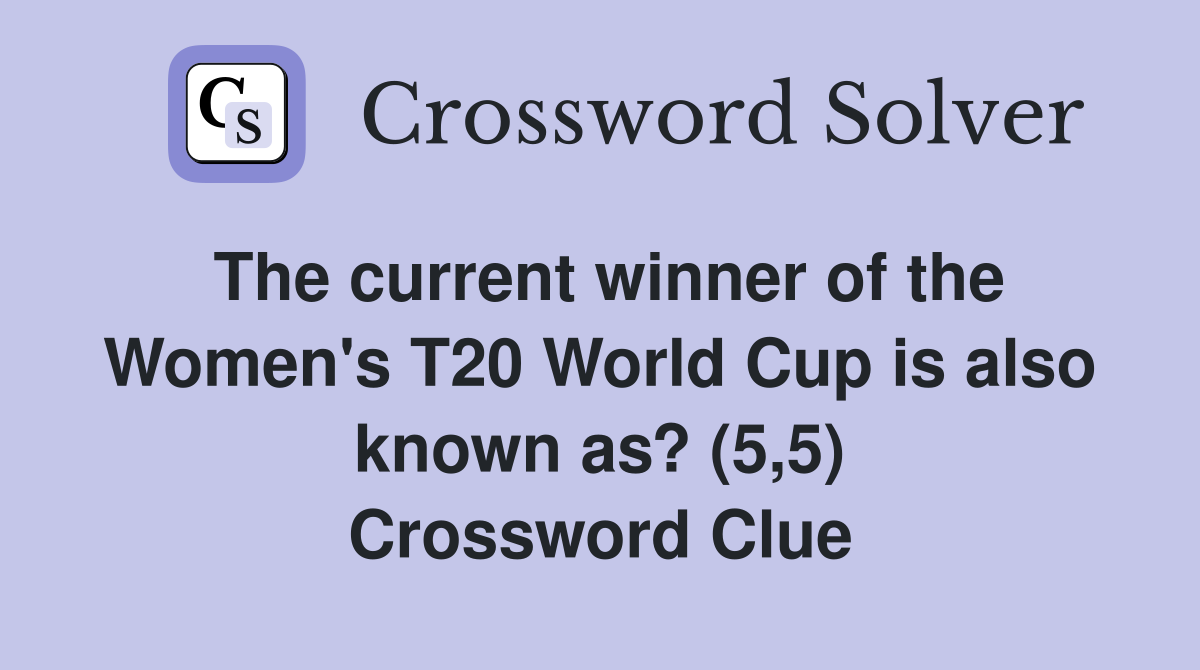 The current winner of the Women's T20 World Cup is also known as? (5,5) Crossword Clue