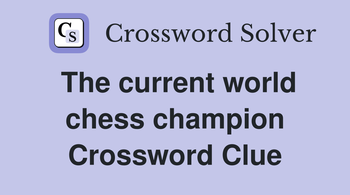 The current world chess champion Crossword Clue