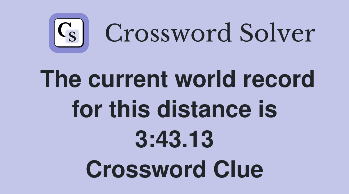 The current world record for this distance is 3:43.13 Crossword Clue