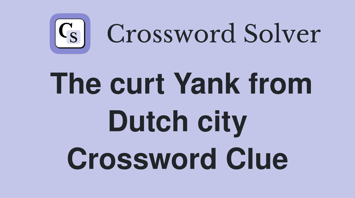The curt Yank from Dutch city Crossword Clue