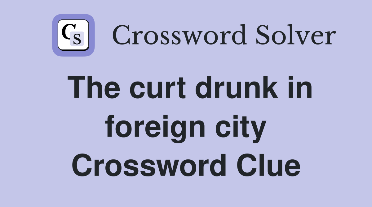 The curt drunk in foreign city Crossword Clue