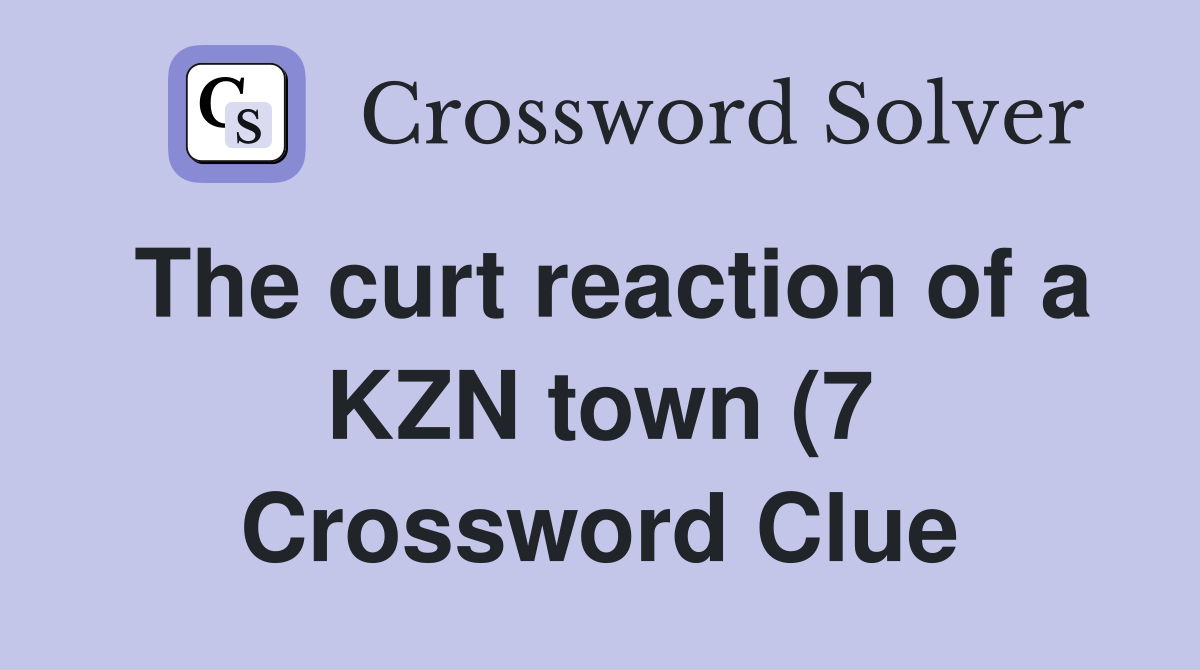 The curt reaction of a KZN town (7) Crossword Clue Answers The curt reaction of a KZN town (7) Crossword Clue Answers