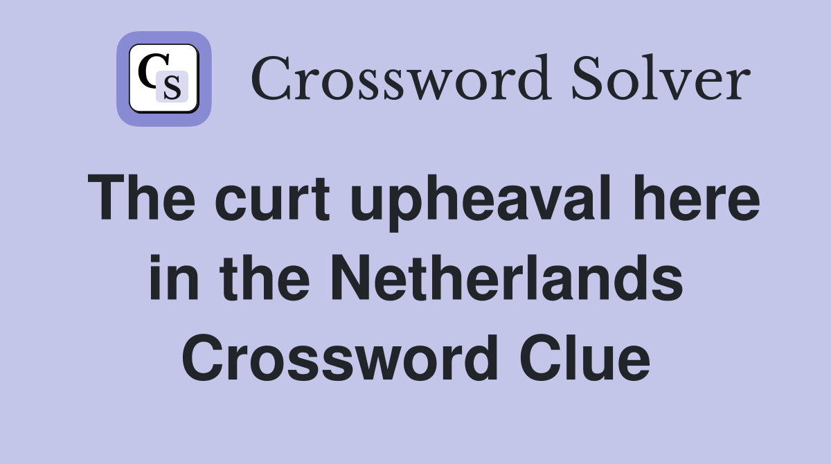 The curt upheaval here in the Netherlands Crossword Clue