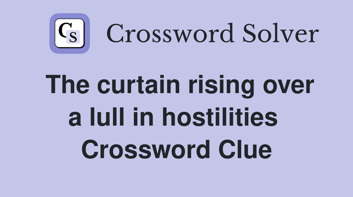 The curtain rising over a lull in hostilities  Crossword Clue