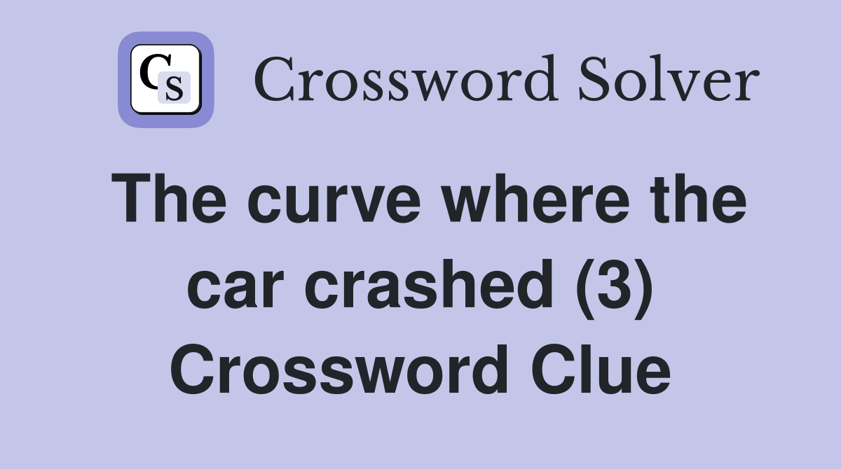 The curve where the car crashed (3) Crossword Clue