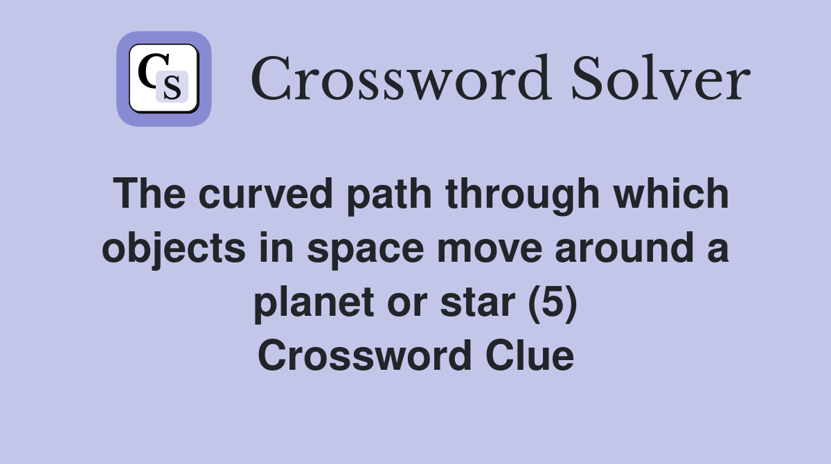 The curved path through which objects in space move around a planet or star (5) Crossword Clue