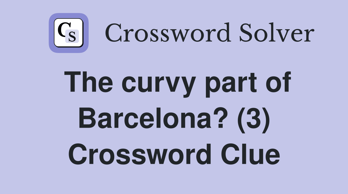The curvy part of Barcelona? (3) Crossword Clue