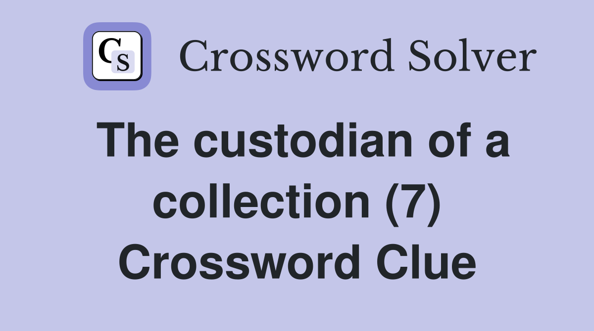 The custodian of a collection (7) Crossword Clue