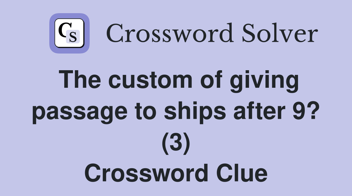 The custom of giving passage to ships after 9? (3) Crossword Clue