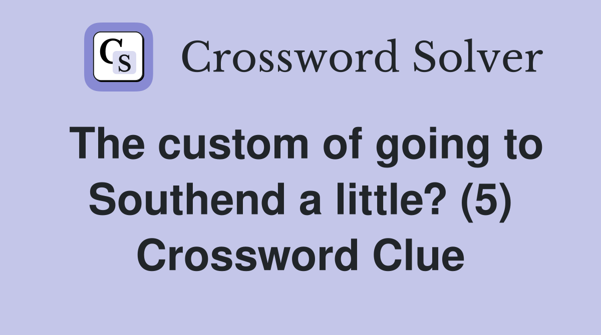 The custom of going to Southend a little? (5) Crossword Clue