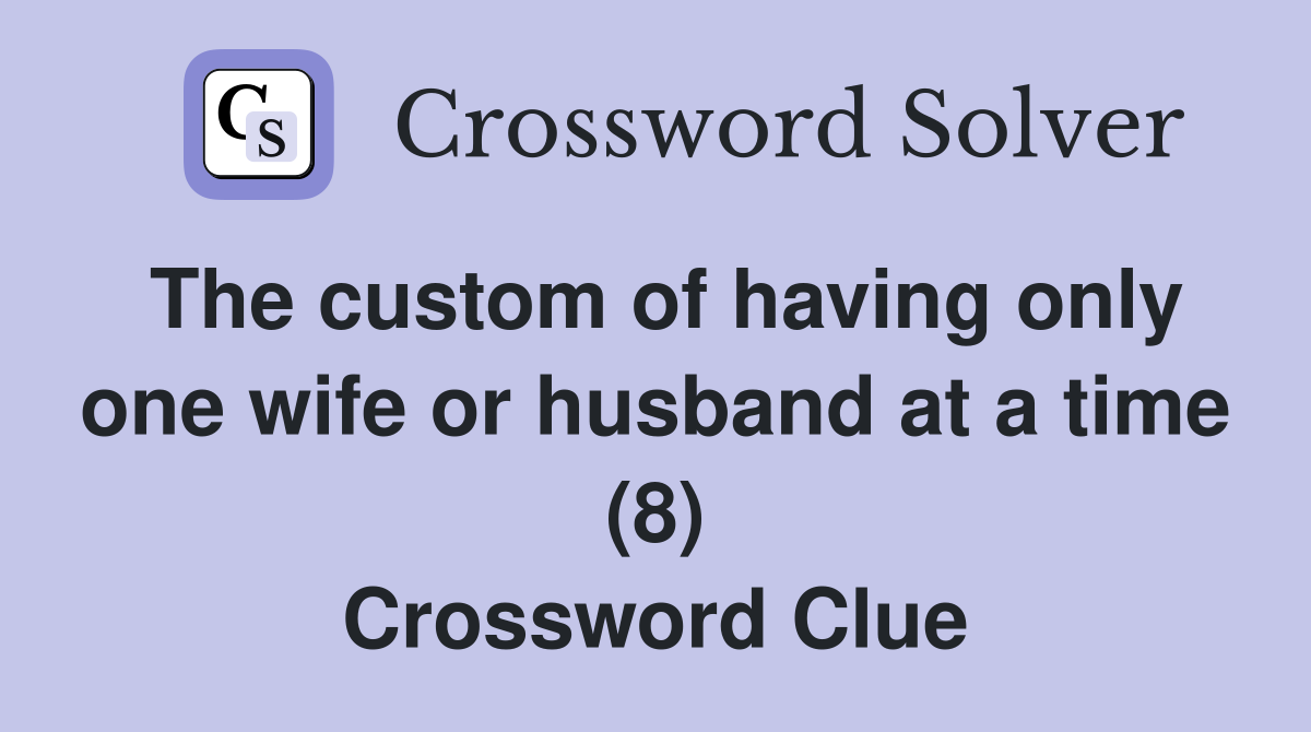 The custom of having only one wife or husband at a time (8) Crossword Clue