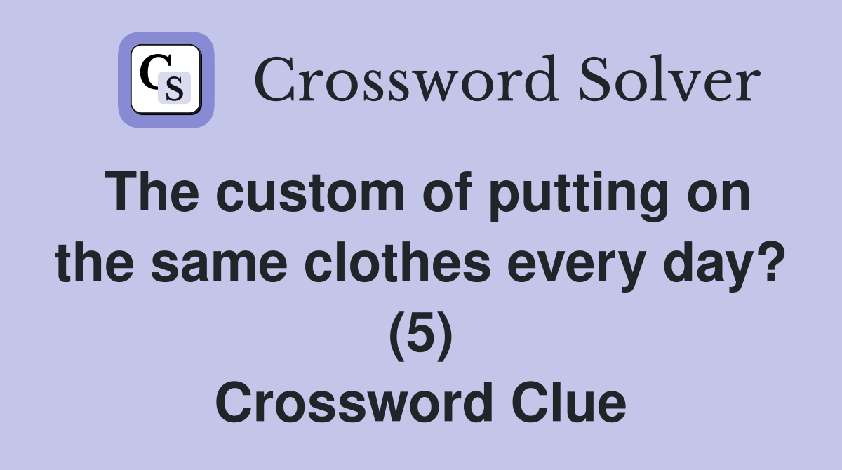 The custom of putting on the same clothes every day? (5) Crossword Clue