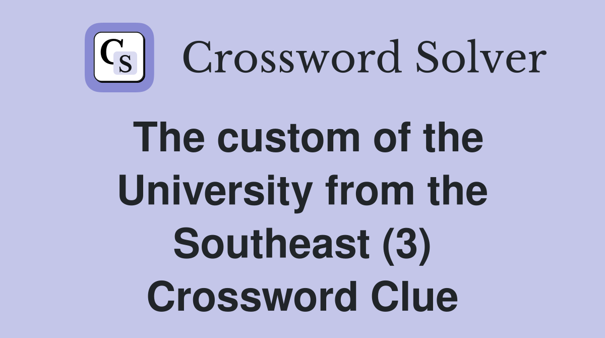 The custom of the University from the Southeast (3) Crossword Clue