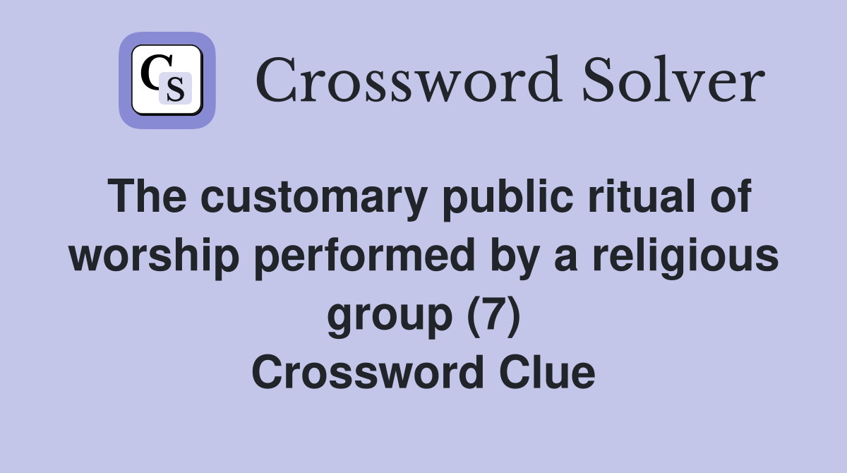 The customary public ritual of worship performed by a religious group (7) Crossword Clue