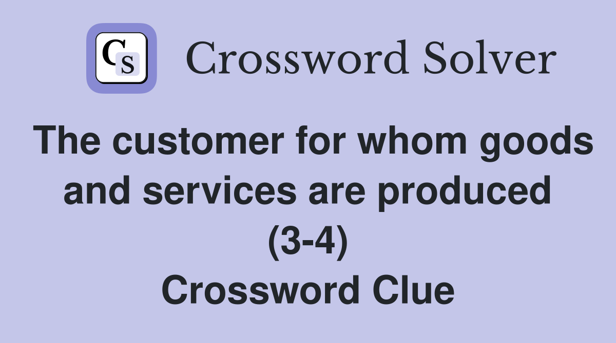 The customer for whom goods and services are produced (3-4) Crossword Clue