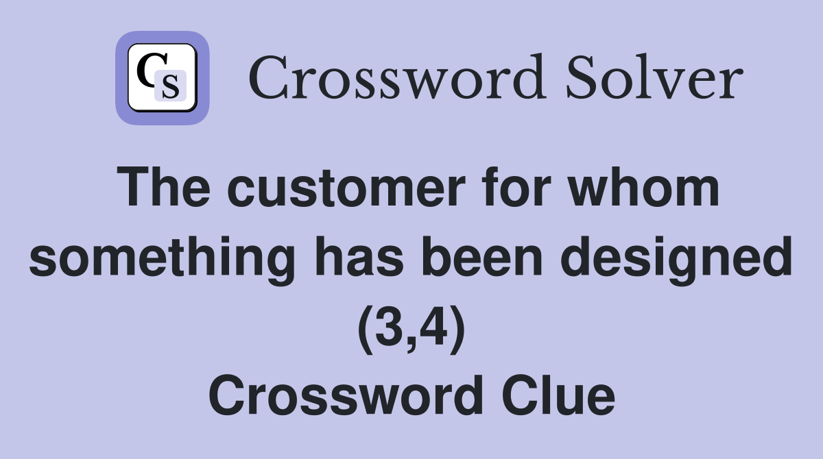 The customer for whom something has been designed (3,4) Crossword Clue