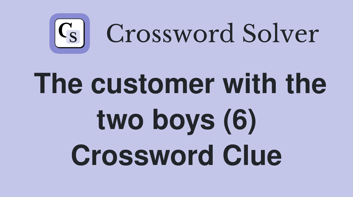 The customer with the two boys (6) Crossword Clue