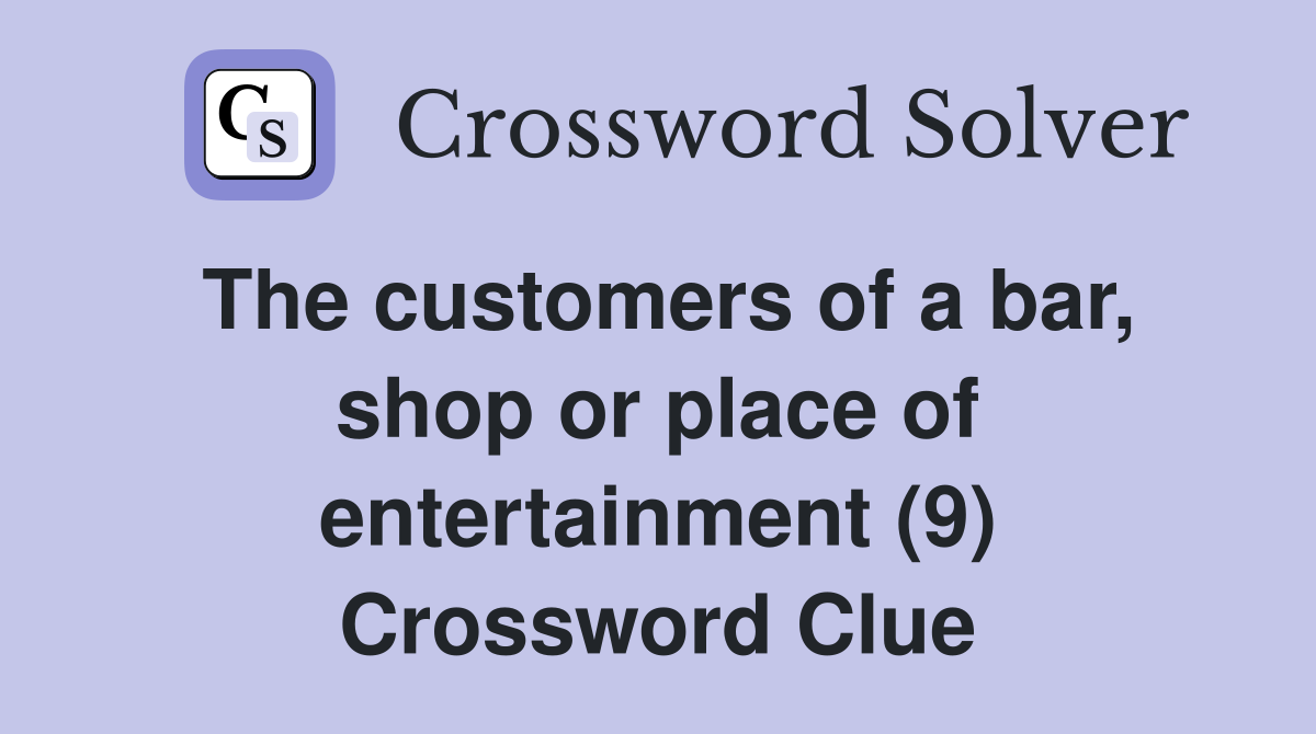 The customers of a bar, shop or place of entertainment (9) Crossword Clue