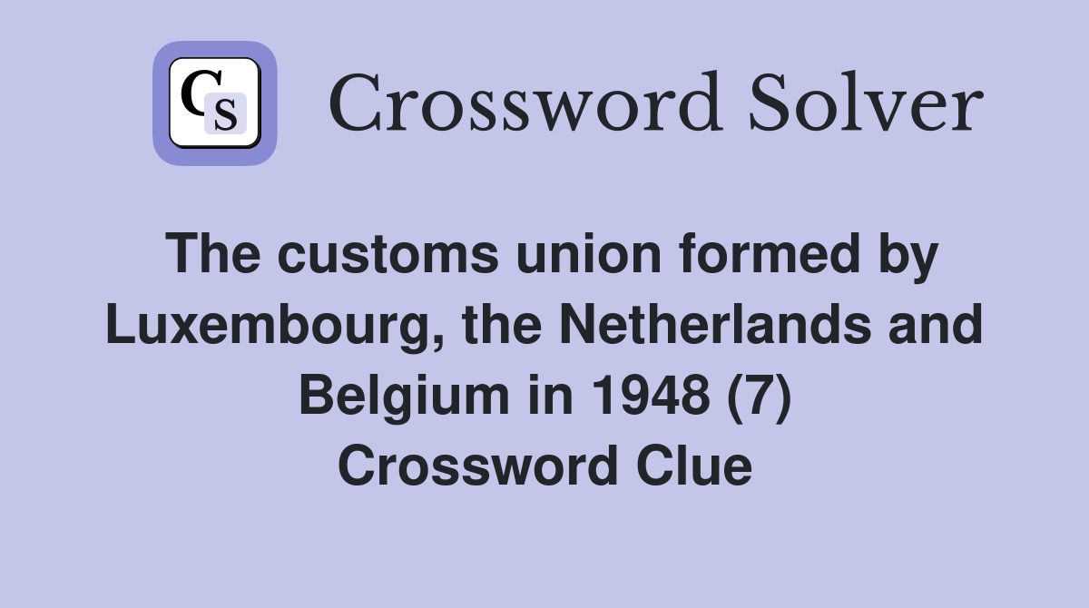 The customs union formed by Luxembourg, the Netherlands and Belgium in 1948 (7) Crossword Clue