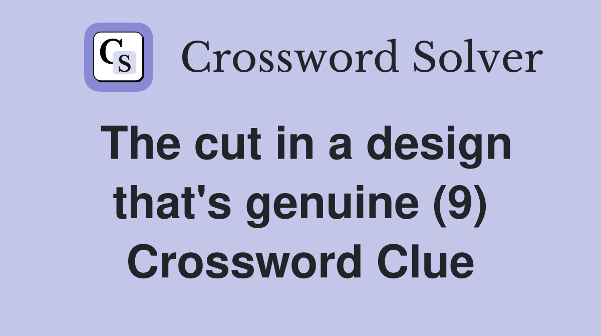 The cut in a design that's genuine (9) Crossword Clue