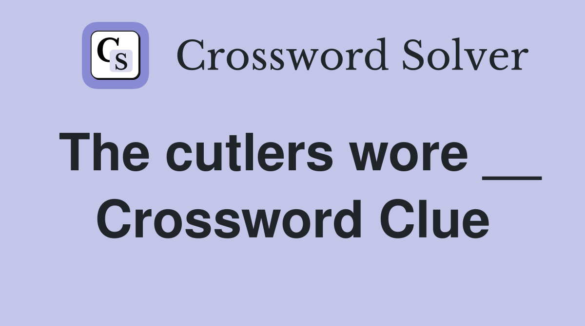 The cutlers wore __ Crossword Clue